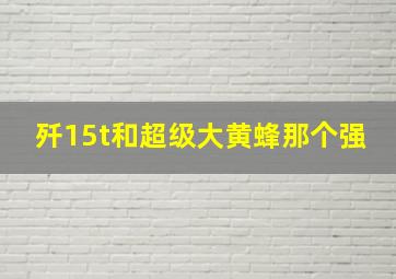 歼15t和超级大黄蜂那个强