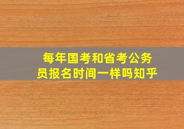 每年国考和省考公务员报名时间一样吗知乎