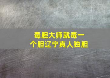 毒胆大师就毒一个胆辽宁真人独胆