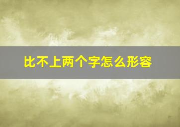 比不上两个字怎么形容