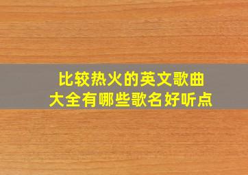 比较热火的英文歌曲大全有哪些歌名好听点