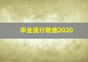 毕业流行歌曲2020