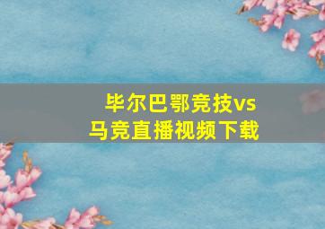 毕尔巴鄂竞技vs马竞直播视频下载