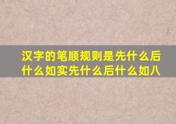 汉字的笔顺规则是先什么后什么如实先什么后什么如八