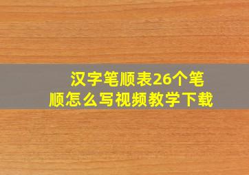 汉字笔顺表26个笔顺怎么写视频教学下载