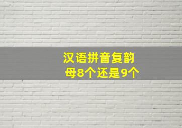 汉语拼音复韵母8个还是9个