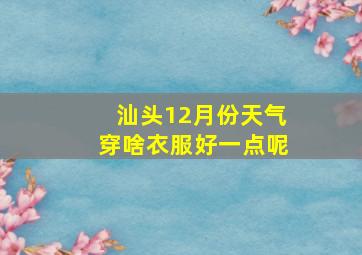 汕头12月份天气穿啥衣服好一点呢