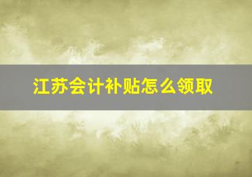 江苏会计补贴怎么领取