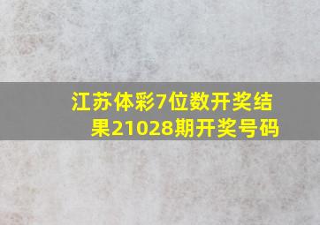 江苏体彩7位数开奖结果21028期开奖号码