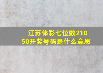 江苏体彩七位数21050开奖号码是什么意思