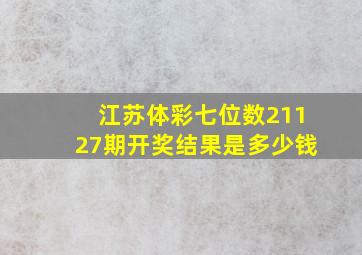 江苏体彩七位数21127期开奖结果是多少钱