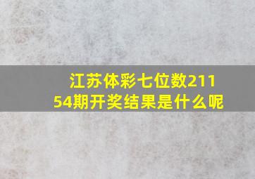 江苏体彩七位数21154期开奖结果是什么呢