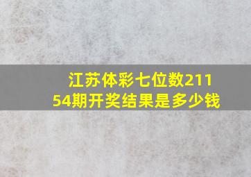 江苏体彩七位数21154期开奖结果是多少钱