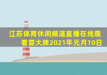 江苏体育休闲频道直播在线观看耍大牌2021年元月10日