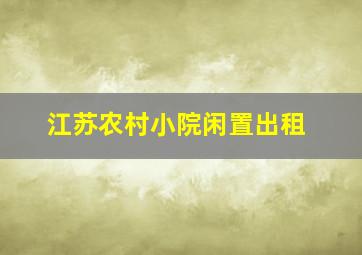 江苏农村小院闲置出租