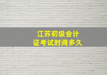 江苏初级会计证考试时间多久