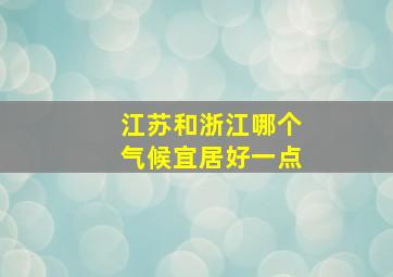 江苏和浙江哪个气候宜居好一点