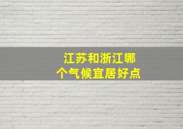 江苏和浙江哪个气候宜居好点