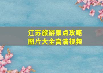 江苏旅游景点攻略图片大全高清视频