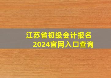 江苏省初级会计报名2024官网入口查询