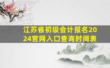 江苏省初级会计报名2024官网入口查询时间表