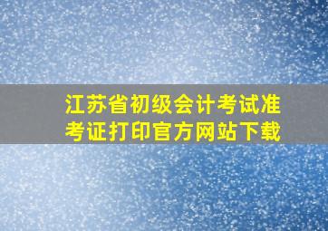 江苏省初级会计考试准考证打印官方网站下载