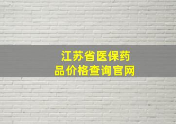 江苏省医保药品价格查询官网