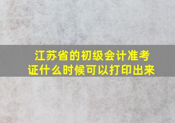 江苏省的初级会计准考证什么时候可以打印出来