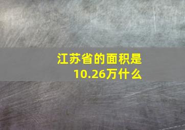 江苏省的面积是10.26万什么