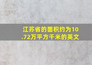 江苏省的面积约为10.72万平方千米的英文