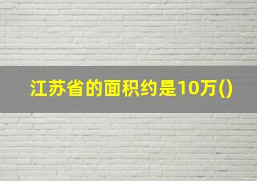 江苏省的面积约是10万()