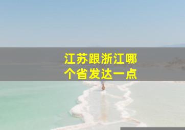 江苏跟浙江哪个省发达一点