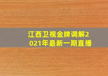 江西卫视金牌调解2021年最新一期直播