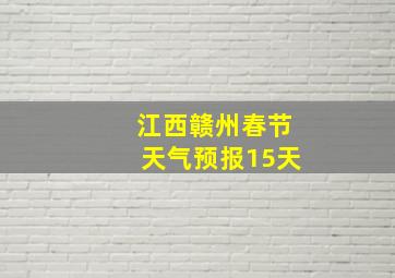 江西赣州春节天气预报15天