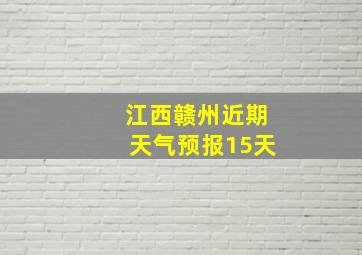 江西赣州近期天气预报15天