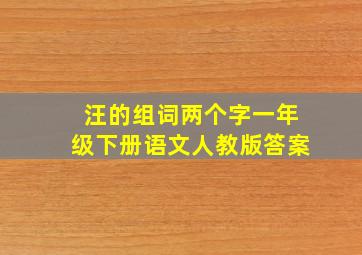 汪的组词两个字一年级下册语文人教版答案