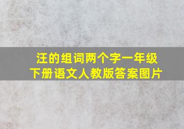 汪的组词两个字一年级下册语文人教版答案图片