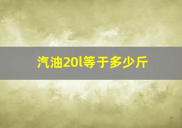 汽油20l等于多少斤