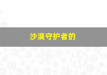 沙漠守护者的