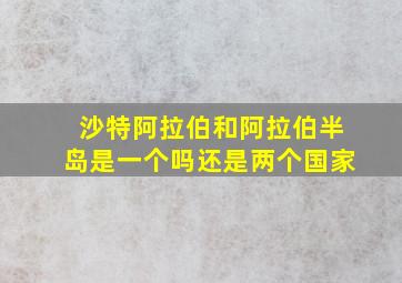 沙特阿拉伯和阿拉伯半岛是一个吗还是两个国家