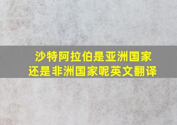 沙特阿拉伯是亚洲国家还是非洲国家呢英文翻译