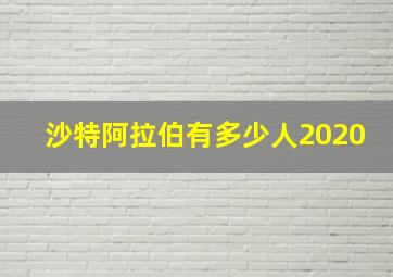 沙特阿拉伯有多少人2020