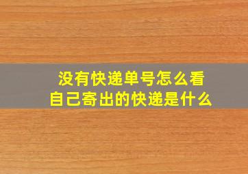 没有快递单号怎么看自己寄出的快递是什么