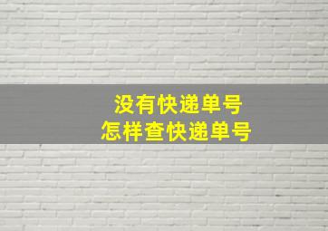 没有快递单号怎样查快递单号