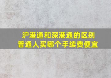 沪港通和深港通的区别普通人买哪个手续费便宜