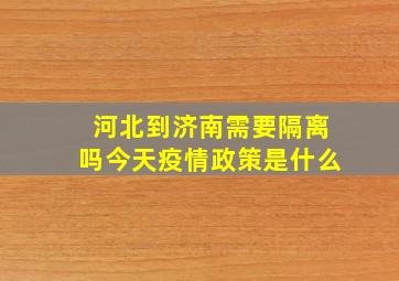 河北到济南需要隔离吗今天疫情政策是什么