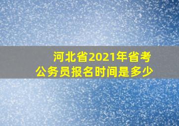 河北省2021年省考公务员报名时间是多少