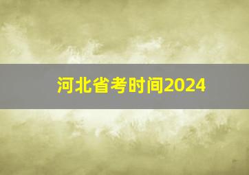 河北省考时间2024