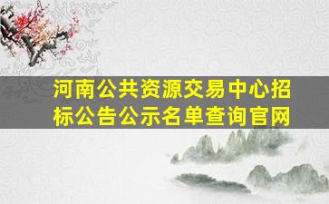 河南公共资源交易中心招标公告公示名单查询官网