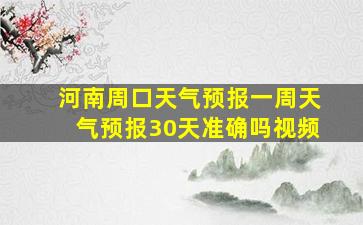 河南周口天气预报一周天气预报30天准确吗视频